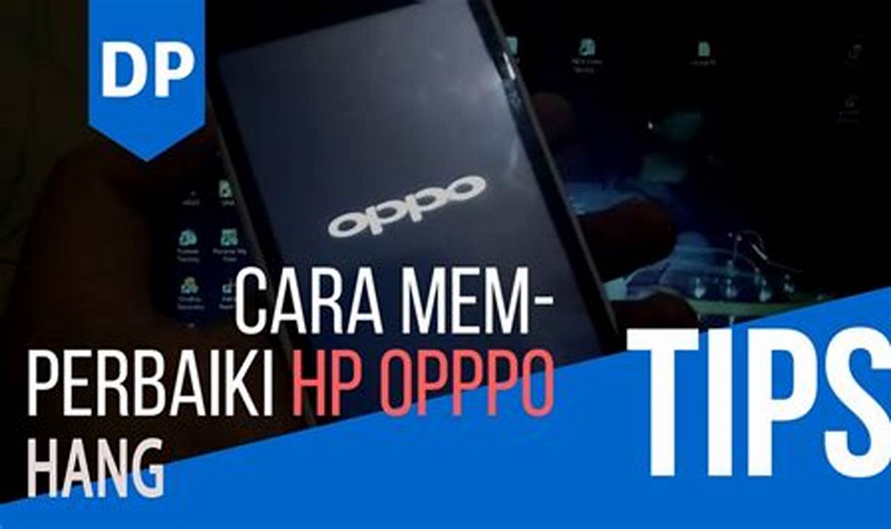 Cara Mengatasi Hp Lemot Oppo